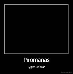 Piromanas - Lygis: Debilas