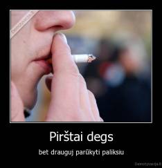 Pirštai degs - bet drauguj parūkyti paliksiu