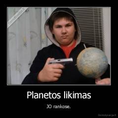 Planetos likimas - JO rankose.