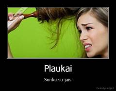 Plaukai - Sunku su jais