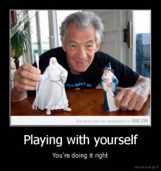 Playing with yourself - You're doing it right