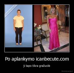 Po aplankymo icanbecute.com - ji tapo tikra gražuolė