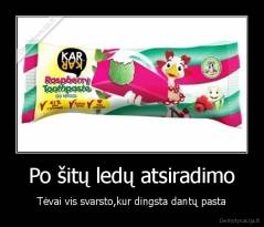 Po šitų ledų atsiradimo - Tėvai vis svarsto,kur dingsta dantų pasta