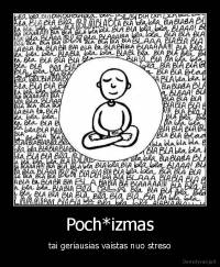 Poch*izmas - tai geriausias vaistas nuo streso