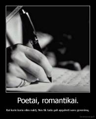Poetai, romantikai. - Kai kurie kuria eiles naktį. Nes tik tada gali apgalvoti savo gyvenimą.