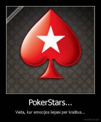PokerStars... - Vieta, kur emocijos liejasi per kraštus...