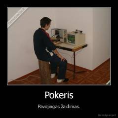 Pokeris - Pavojingas žaidimas.