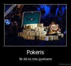 Pokeris - Tai del ko mes gyvename