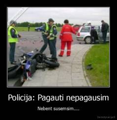 Policija: Pagauti nepagausim - Nebent susemsim....