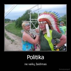 Politika - ne vaikų žaidimas