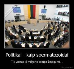 Politikai - kaip spermatozoidai - Tik vienas iš milijono tampa žmogumi...