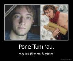 Pone Tumnau, - pagaliau išlindote iš spintos!