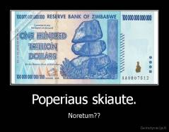 Poperiaus skiaute. - Noretum??