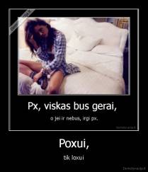 Poxui, - tik loxui