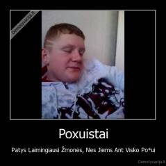 Poxuistai - Patys Laimingiausi Žmonės, Nes Jiems Ant Visko Po*ui