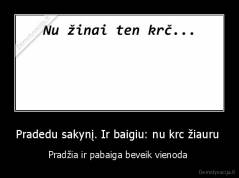 Pradedu sakynį. Ir baigiu: nu krc žiauru  - Pradžia ir pabaiga beveik vienoda 