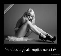 Prarades orginala kopijos nerasi :* - 