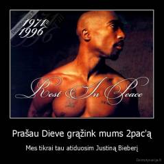 Prašau Dieve grąžink mums 2pac'ą - Mes tikrai tau atiduosim Justiną Bieberį