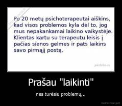 Prašau "laikinti" - nes turėsiu problemų...