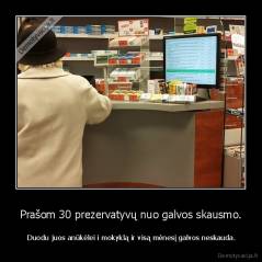 Prašom 30 prezervatyvų nuo galvos skausmo. -  Duodu juos anūkėlei i mokyklą ir visą mėnesį galvos neskauda.