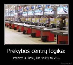 Prekybos centrų logika: - Padaryti 30 kasų, kad veiktų tik 28...