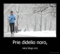 Prie didelio noro, - nėra blogo oro