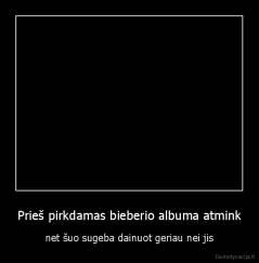 Prieš pirkdamas bieberio albuma atmink - net šuo sugeba dainuot geriau nei jis