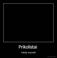 Prikolistai  - netaip suprasti