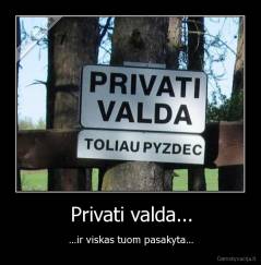 Privati valda... - ...ir viskas tuom pasakyta...