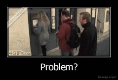 Problem? - 