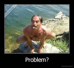 Problem? - 