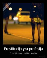 Prostitucija yra profesija - O kur*iškumas - tik šiaip bruožas