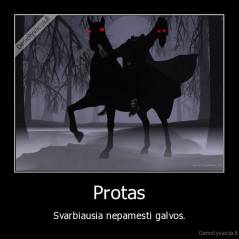 Protas - Svarbiausia nepamesti galvos.