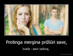 Protinga mergina prižiūri save, - kvaila - savo vaikiną. 