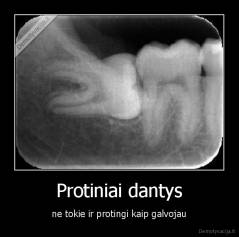 Protiniai dantys - ne tokie ir protingi kaip galvojau