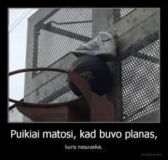 Puikiai matosi, kad buvo planas, - kuris nesuveikė.