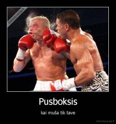 Pusboksis - kai muša tik tave