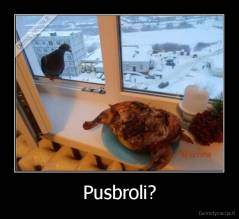 Pusbroli? - 