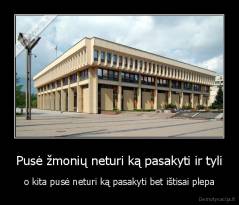 Pusė žmonių neturi ką pasakyti ir tyli - o kita pusė neturi ką pasakyti bet ištisai plepa