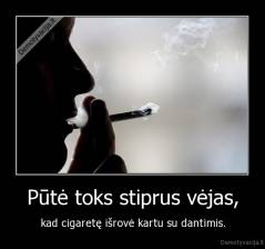 Pūtė toks stiprus vėjas, - kad cigaretę išrovė kartu su dantimis.