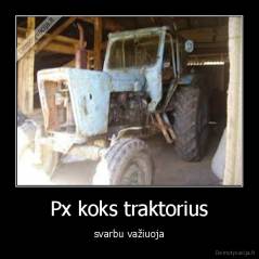 Px koks traktorius - svarbu važiuoja