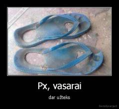 Px, vasarai - dar užteks