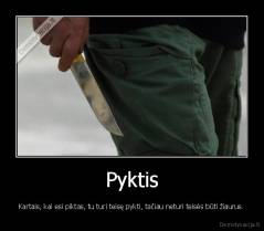 Pyktis - Kartais, kai esi piktas, tu turi teisę pykti, tačiau neturi teisės būti žiaurus.