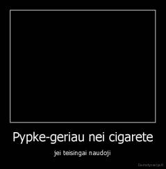 Pypke-geriau nei cigarete - jei teisingai naudoji