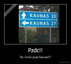 Pzdc!! - Tai i kuria puse Kaunas??