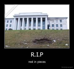 R.I.P - rest in pieces