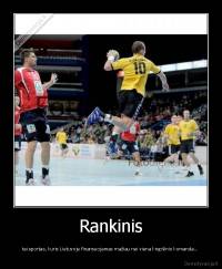 Rankinis - tai sportas, kuris Lietuvoje finansuojamas mažiau nei viena krepšinio komanda...