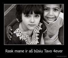 Rask mane ir aš būsiu Tavo 4ever - 