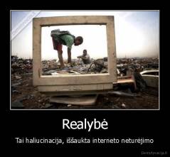 Realybė - Tai haliucinacija, iššaukta interneto neturėjimo