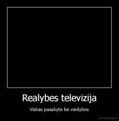 Realybes televizija - Viskas pasakyta be vaidybos